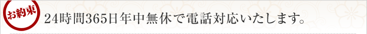 24時間365日年中無休で電話対応いたします